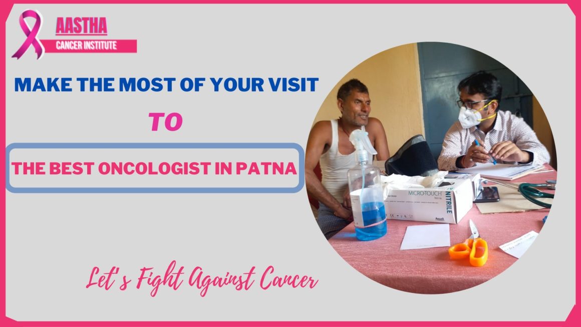 Make the Most of Your Visit to the Best Oncologist in Patna